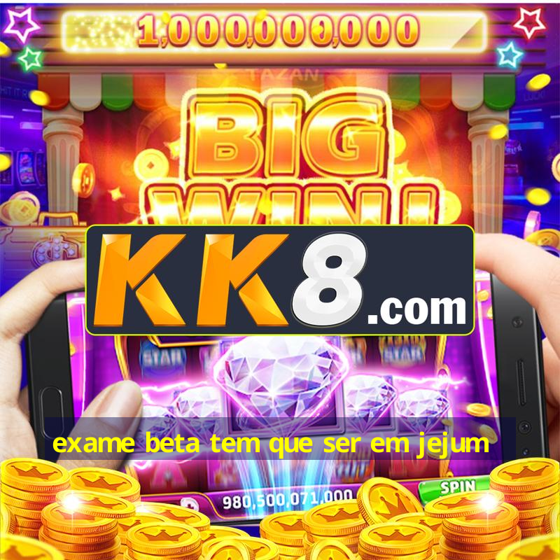 exame beta tem que ser em jejum🥇Campeão Indiscutível no Brasil