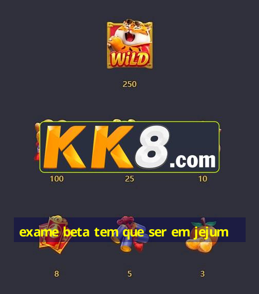 exame beta tem que ser em jejum🥇Campeão Indiscutível no Brasil